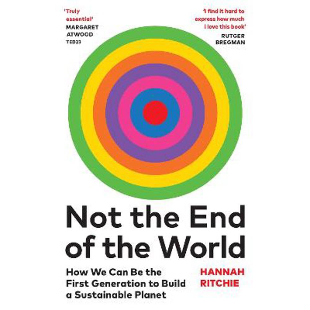 Not the End of the World: How We Can Be the First Generation to Build a Sustainable Planet (Hardback) - Hannah Ritchie